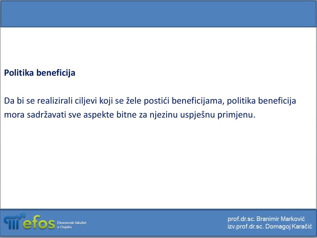Politika beneficija Da bi se realizirali ciljevi koji se žele postići beneficijama, politika beneficija mora sadržavati sve aspekte bitne za njezinu uspješnu primjenu.