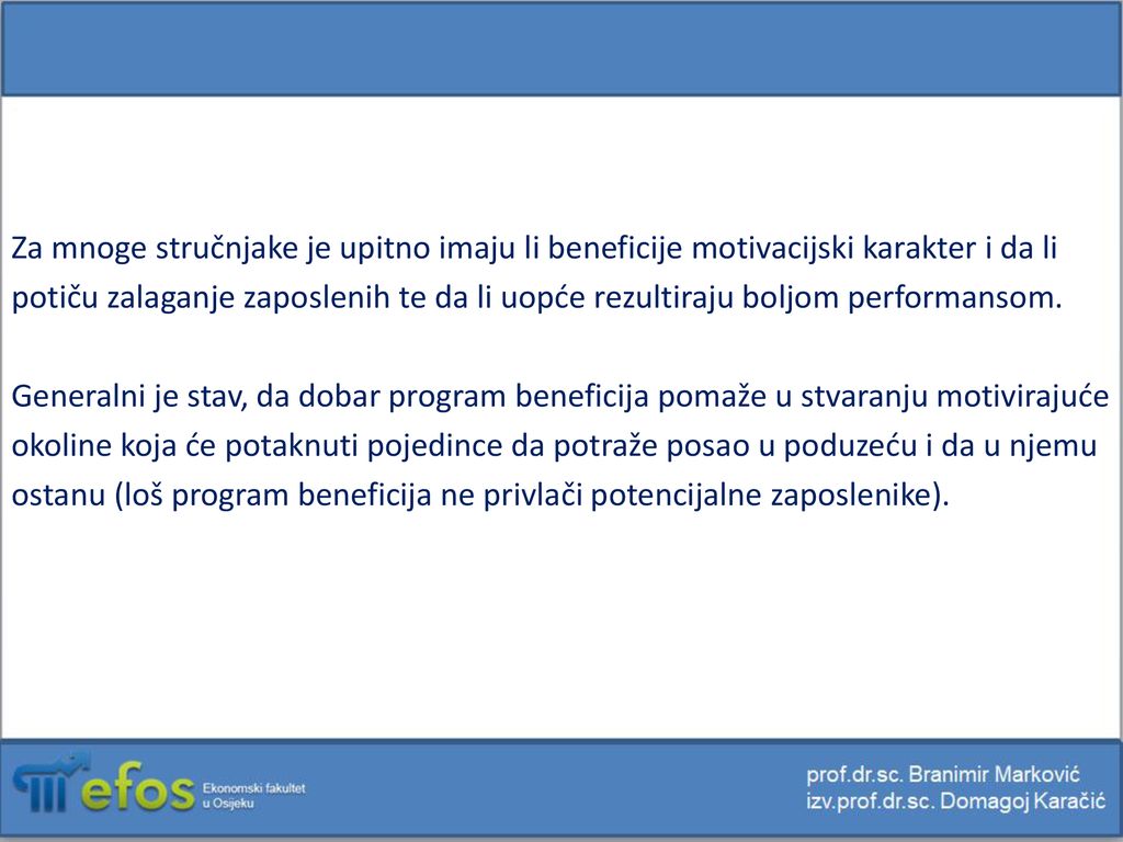 Za mnoge stručnjake je upitno imaju li beneficije motivacijski karakter i da li potiču zalaganje zaposlenih te da li uopće rezultiraju boljom performansom.