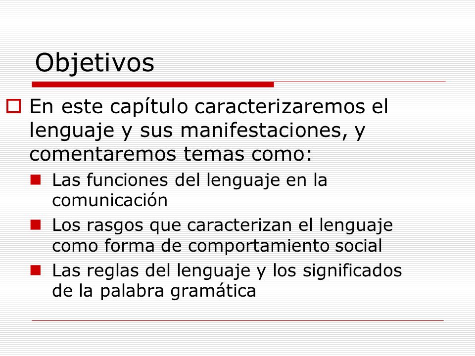 Objetivos En este capítulo caracterizaremos el lenguaje y sus manifestaciones, y comentaremos temas como: