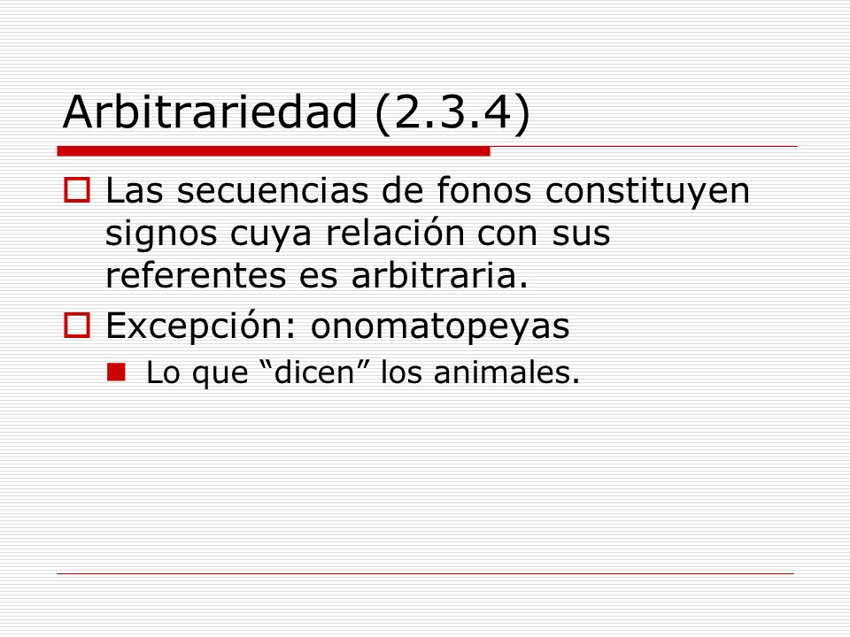 Arbitrariedad (2.3.4) Las secuencias de fonos constituyen signos cuya relación con sus referentes es arbitraria.