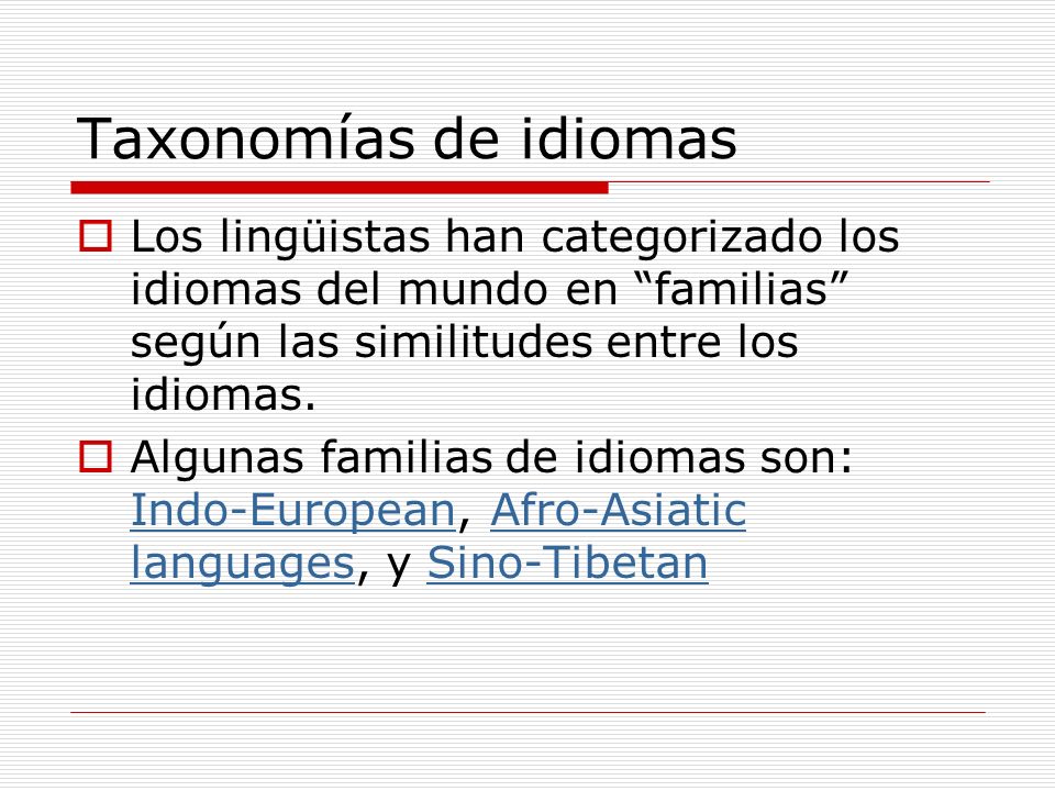Taxonomías de idiomas Los lingüistas han categorizado los idiomas del mundo en familias según las similitudes entre los idiomas.