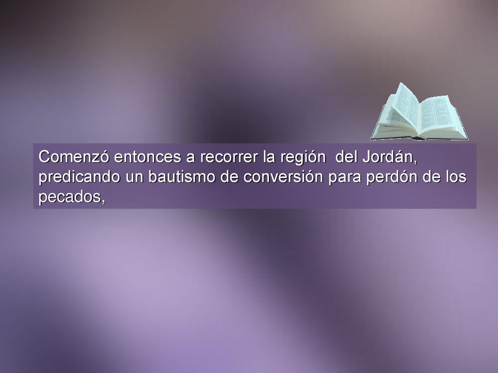 Comenzó entonces a recorrer la región del Jordán, predicando un bautismo de conversión para perdón de los pecados,
