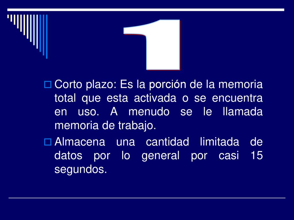 1 Corto plazo: Es la porción de la memoria total que esta activada o se encuentra en uso. A menudo se le llamada memoria de trabajo.