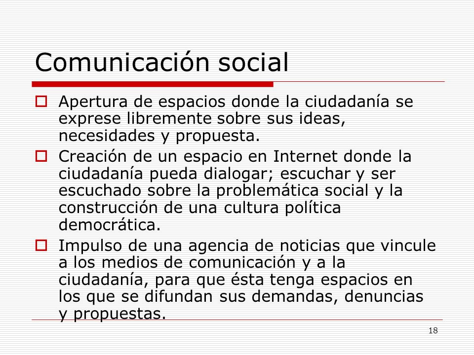 Comunicación social Apertura de espacios donde la ciudadanía se exprese libremente sobre sus ideas, necesidades y propuesta.