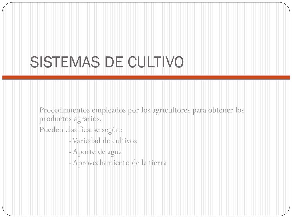 SISTEMAS DE CULTIVO Procedimientos empleados por los agricultores para obtener los productos agrarios.