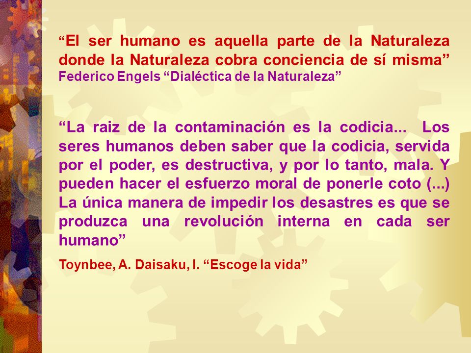 El ser humano es aquella parte de la Naturaleza donde la Naturaleza cobra conciencia de sí misma Federico Engels Dialéctica de la Naturaleza