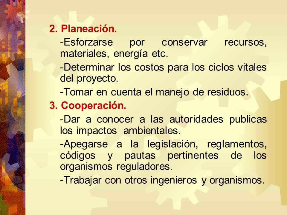 2. Planeación. -Esforzarse por conservar recursos, materiales, energía etc. -Determinar los costos para los ciclos vitales del proyecto.