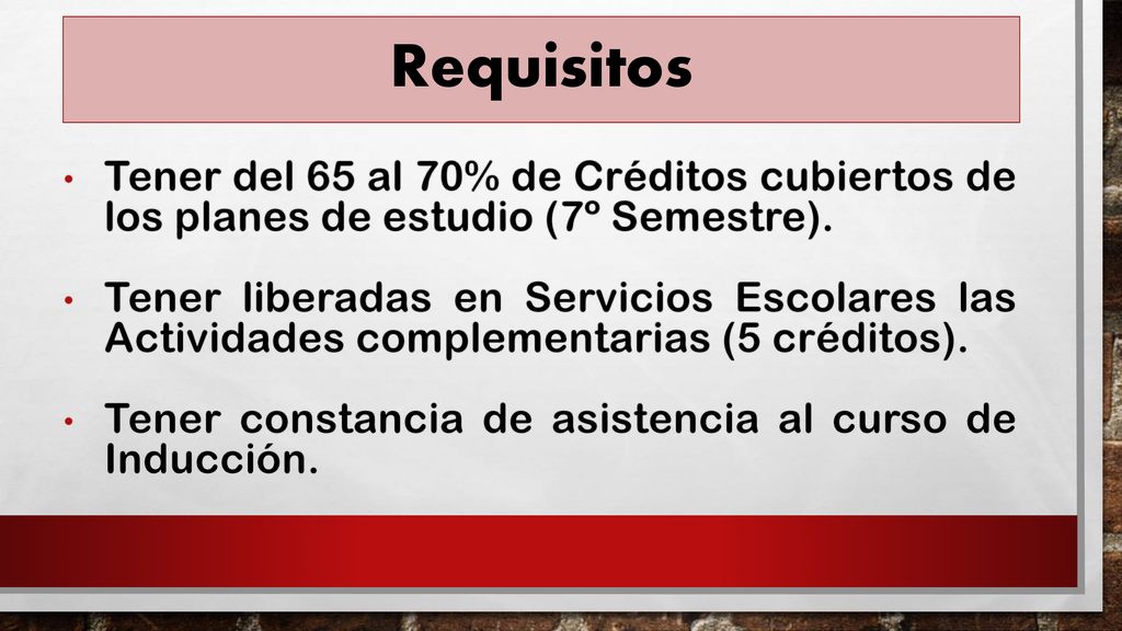 Requisitos Tener del 65 al 70% de Créditos cubiertos de los planes de estudio (7º Semestre).