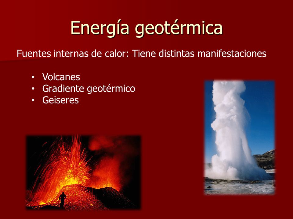 Energía geotérmica Fuentes internas de calor: Tiene distintas manifestaciones. Volcanes. Gradiente geotérmico.