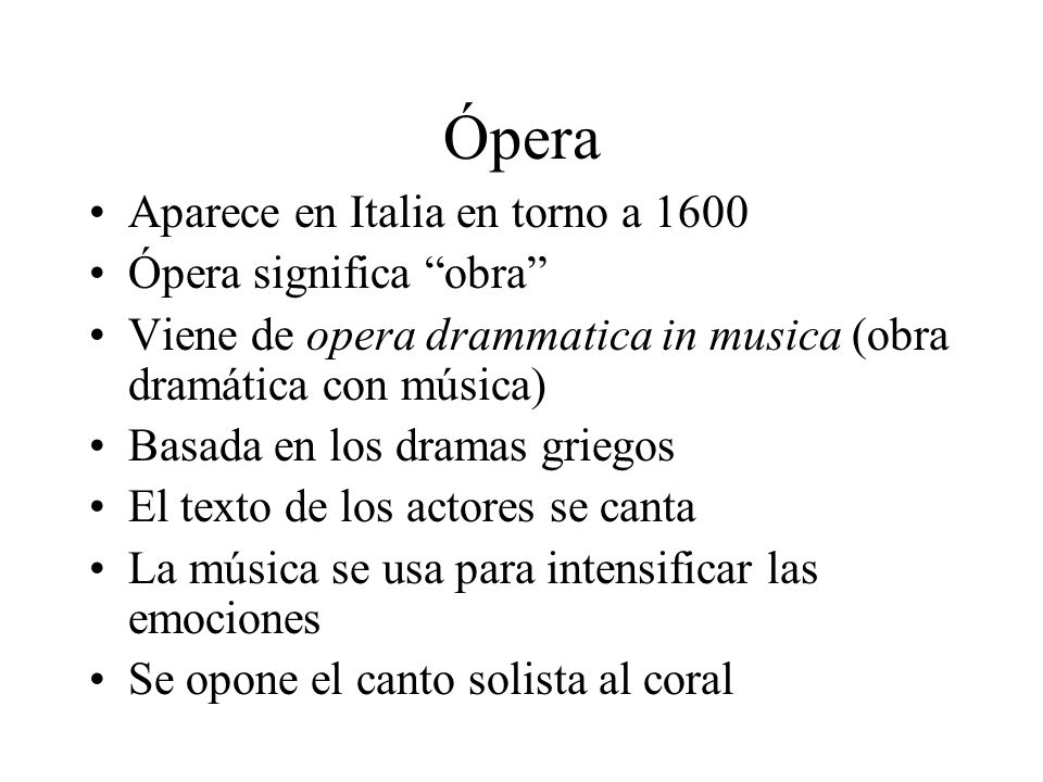 Ópera Aparece en Italia en torno a 1600 Ópera significa obra