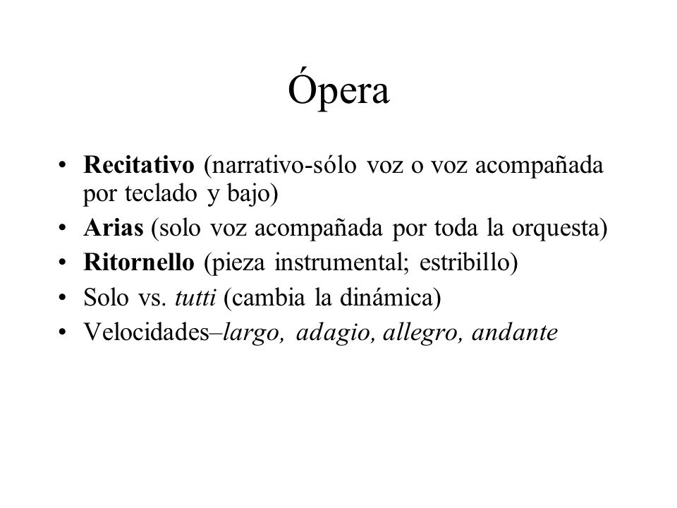 Ópera Recitativo (narrativo-sólo voz o voz acompañada por teclado y bajo) Arias (solo voz acompañada por toda la orquesta)
