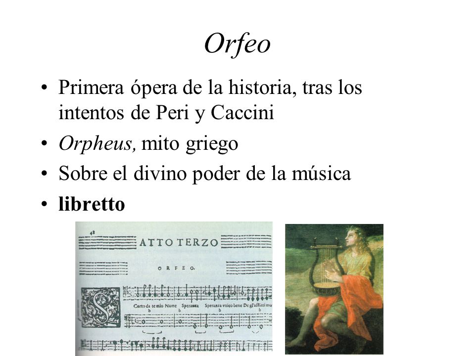Orfeo Primera ópera de la historia, tras los intentos de Peri y Caccini. Orpheus, mito griego. Sobre el divino poder de la música.