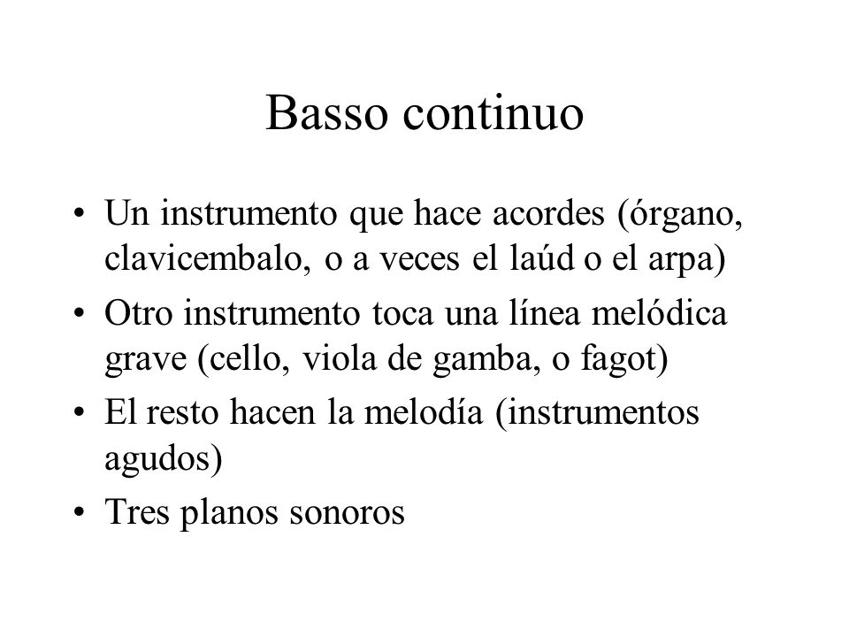 Basso continuo Un instrumento que hace acordes (órgano, clavicembalo, o a veces el laúd o el arpa)