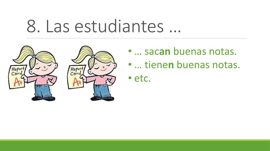 8. Las estudiantes … … sacan buenas notas. … tienen buenas notas. etc.