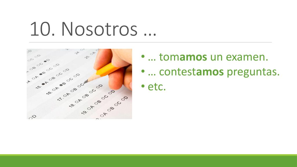 10. Nosotros … … tomamos un examen. … contestamos preguntas. etc.