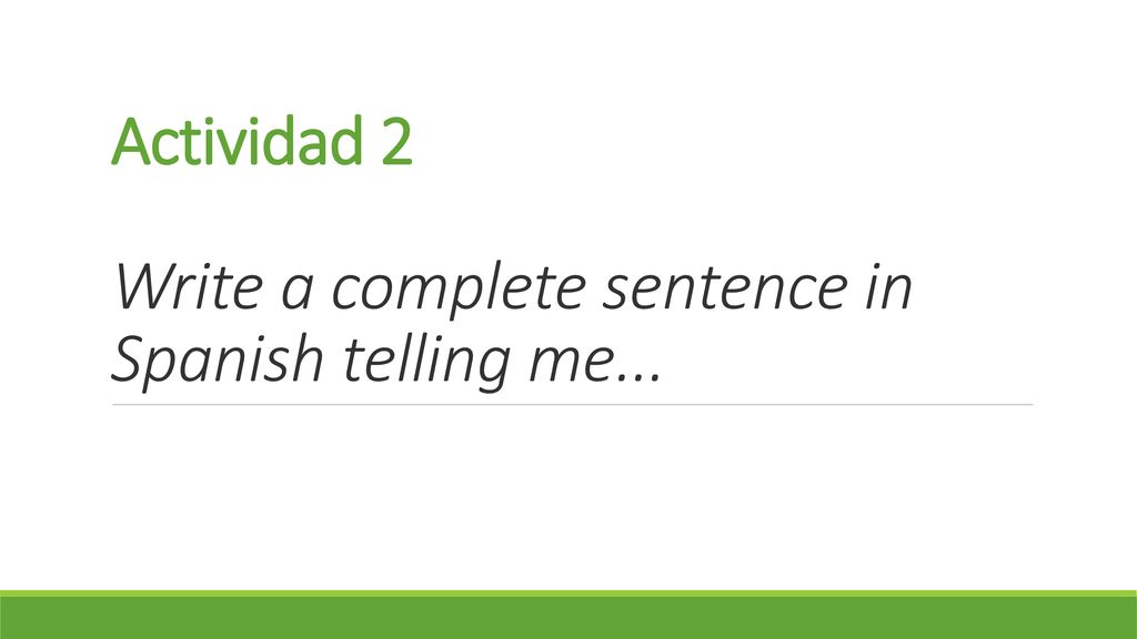 Actividad 2 Write a complete sentence in Spanish telling me...