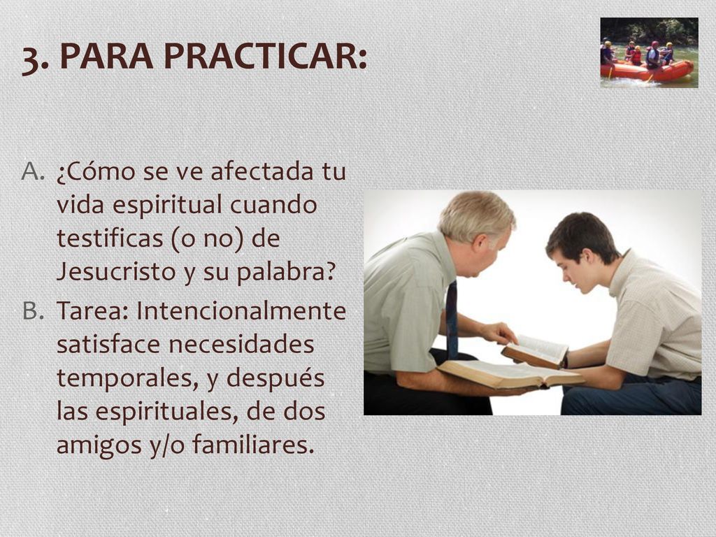 3. PARA PRACTICAR: ¿Cómo se ve afectada tu vida espiritual cuando testificas (o no) de Jesucristo y su palabra