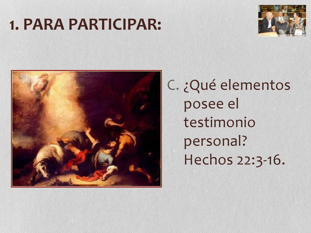 1. PARA PARTICIPAR: ¿Qué elementos posee el testimonio personal Hechos 22:3-16.