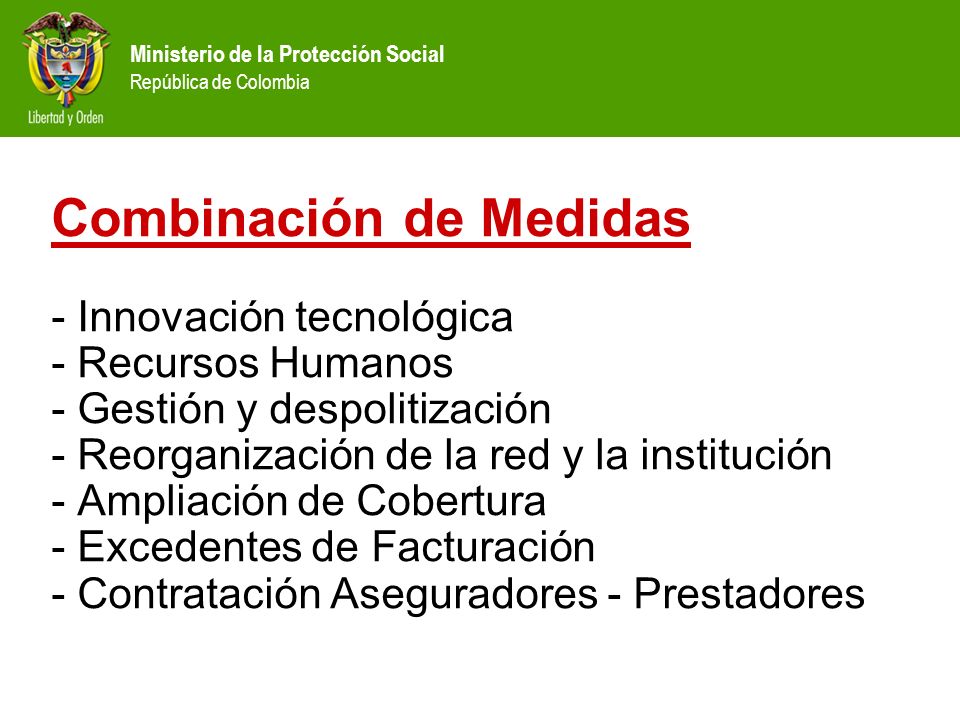 Combinación de Medidas - Innovación tecnológica - Recursos Humanos - Gestión y despolitización - Reorganización de la red y la institución - Ampliación de Cobertura - Excedentes de Facturación - Contratación Aseguradores - Prestadores
