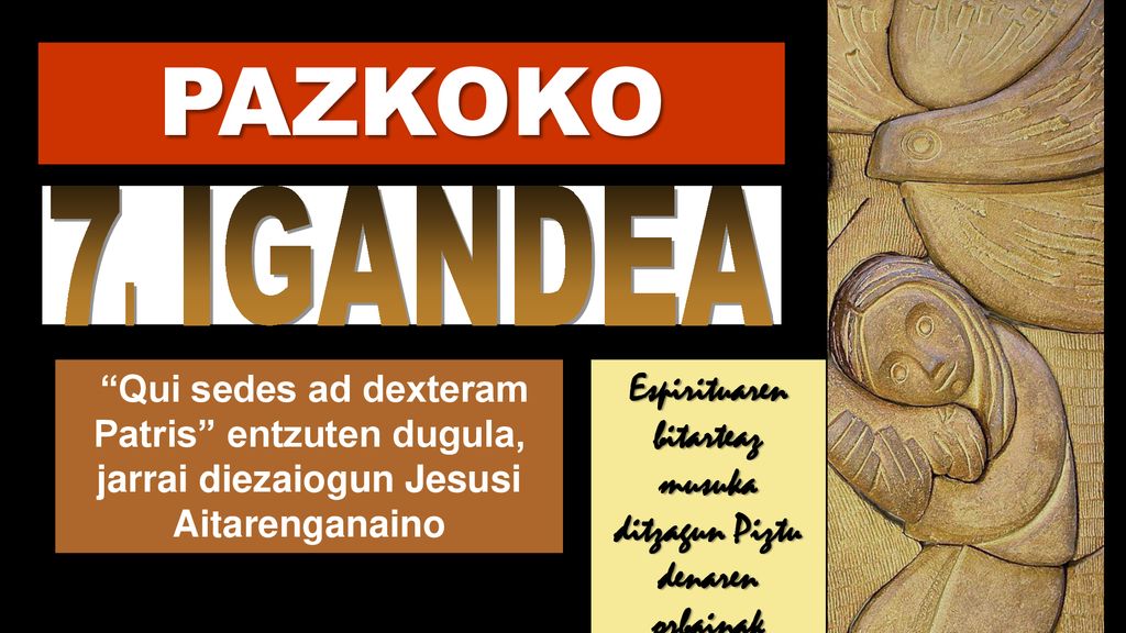 PAZKOKO 7. IGANDEA. Qui sedes ad dexteram Patris entzuten dugula, jarrai diezaiogun Jesusi Aitarenganaino.