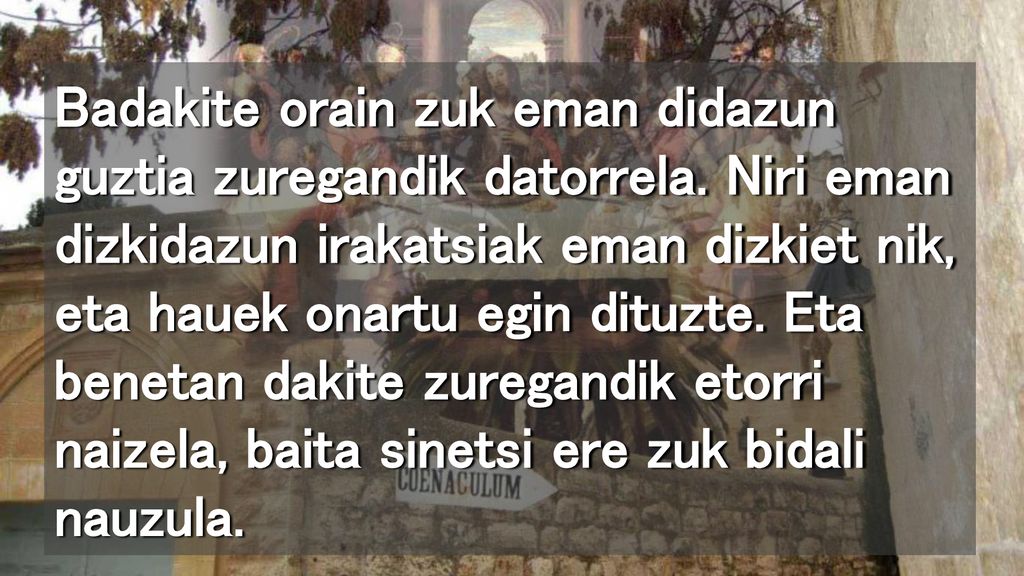 Badakite orain zuk eman didazun guztia zuregandik datorrela