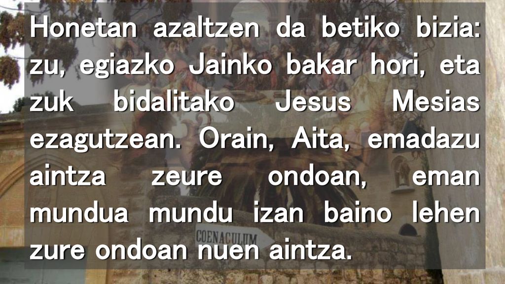 Honetan azaltzen da betiko bizia: zu, egiazko Jainko bakar hori, eta zuk bidalitako Jesus Mesias ezagutzean.