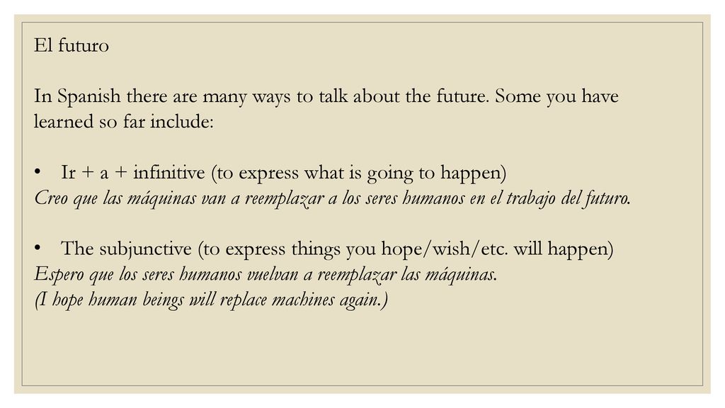 El futuro In Spanish there are many ways to talk about the future. Some you have learned so far include: