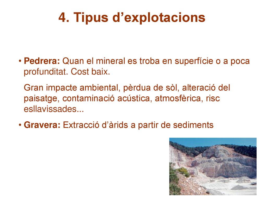 4. Tipus d’explotacions Pedrera: Quan el mineral es troba en superfície o a poca profunditat. Cost baix.