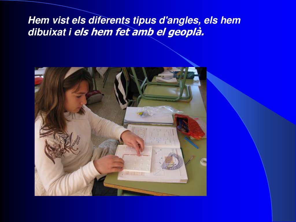 Hem vist els diferents tipus d angles, els hem dibuixat i els hem fet amb el geoplà.