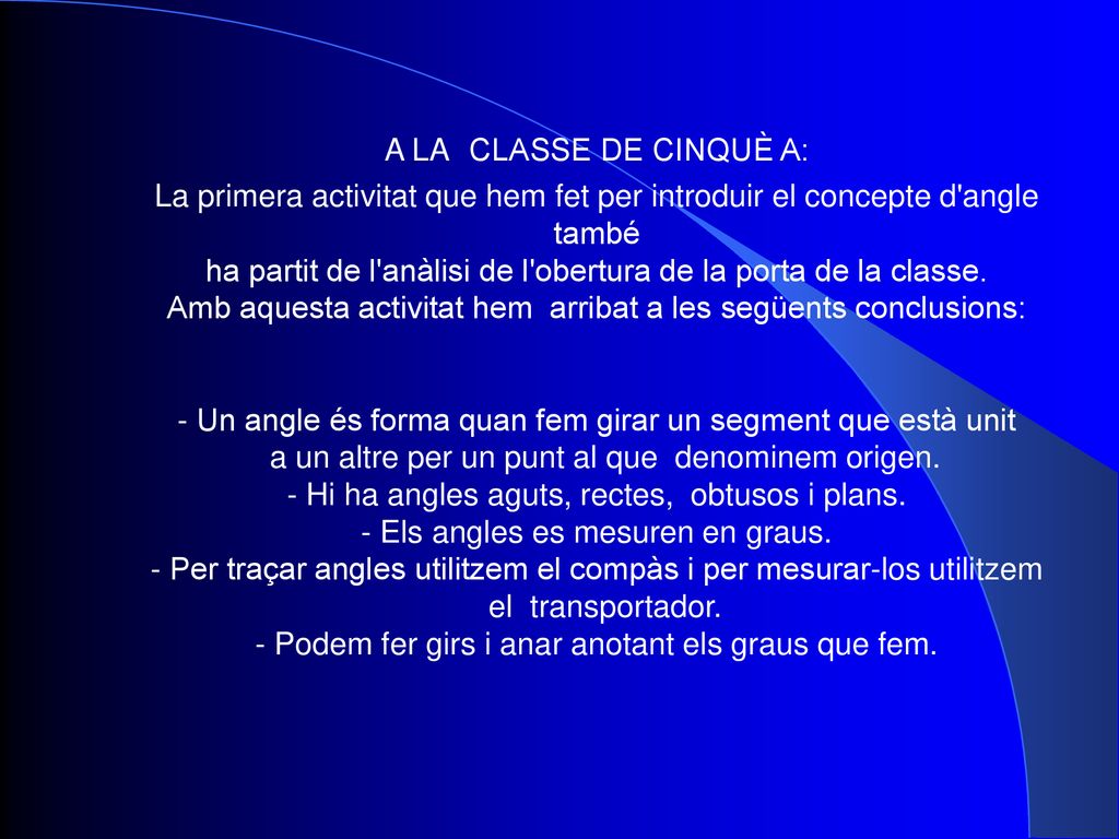 A LA CLASSE DE CINQUÈ A: La primera activitat que hem fet per introduir el concepte d angle també ha partit de l anàlisi de l obertura de la porta de la classe.