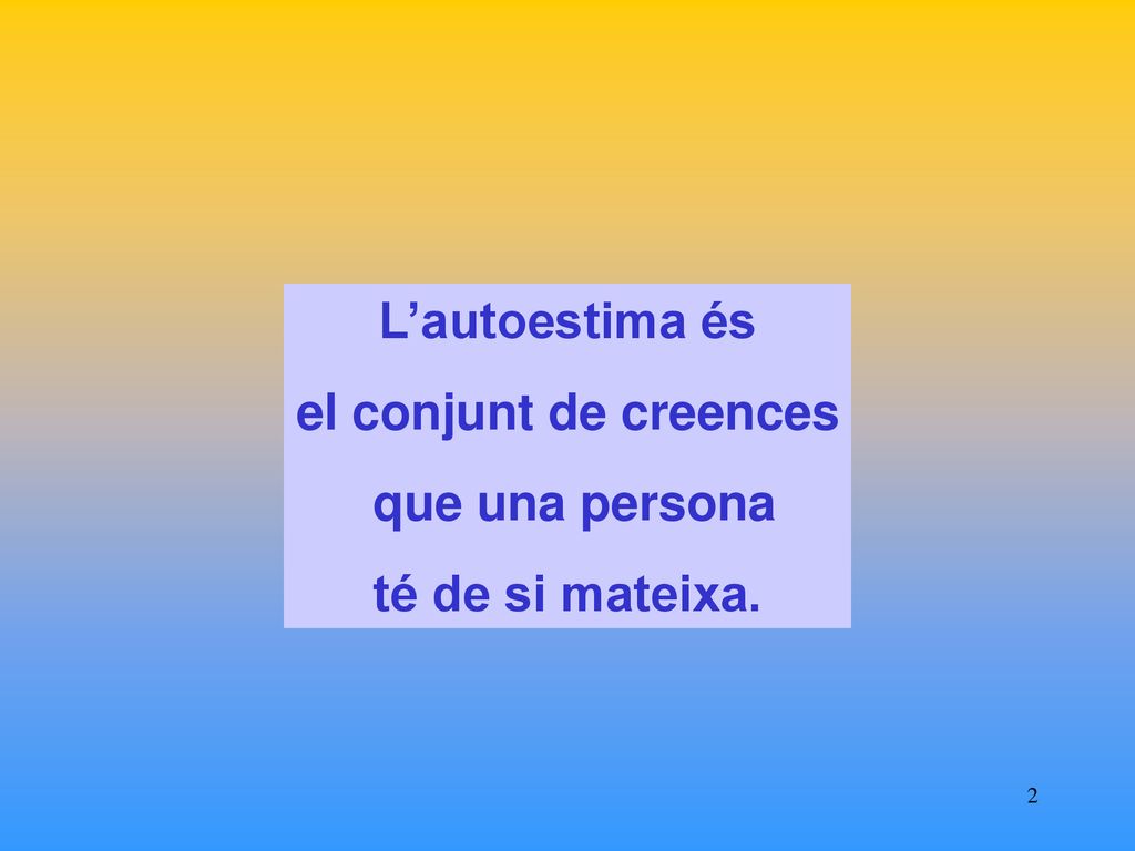 L’autoestima és el conjunt de creences que una persona té de si mateixa.