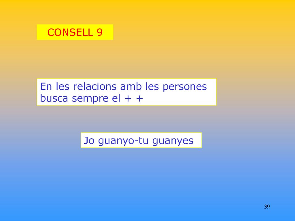 CONSELL 9 En les relacions amb les persones busca sempre el + + Jo guanyo-tu guanyes