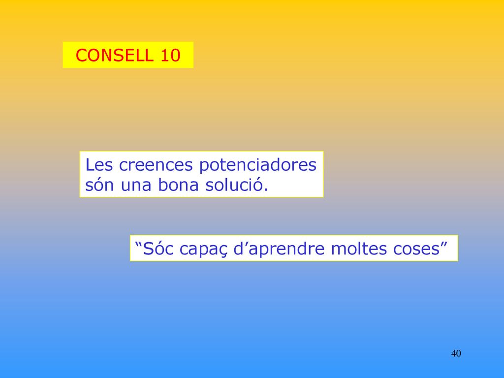 CONSELL 10 Les creences potenciadores són una bona solució. Sóc capaç d’aprendre moltes coses