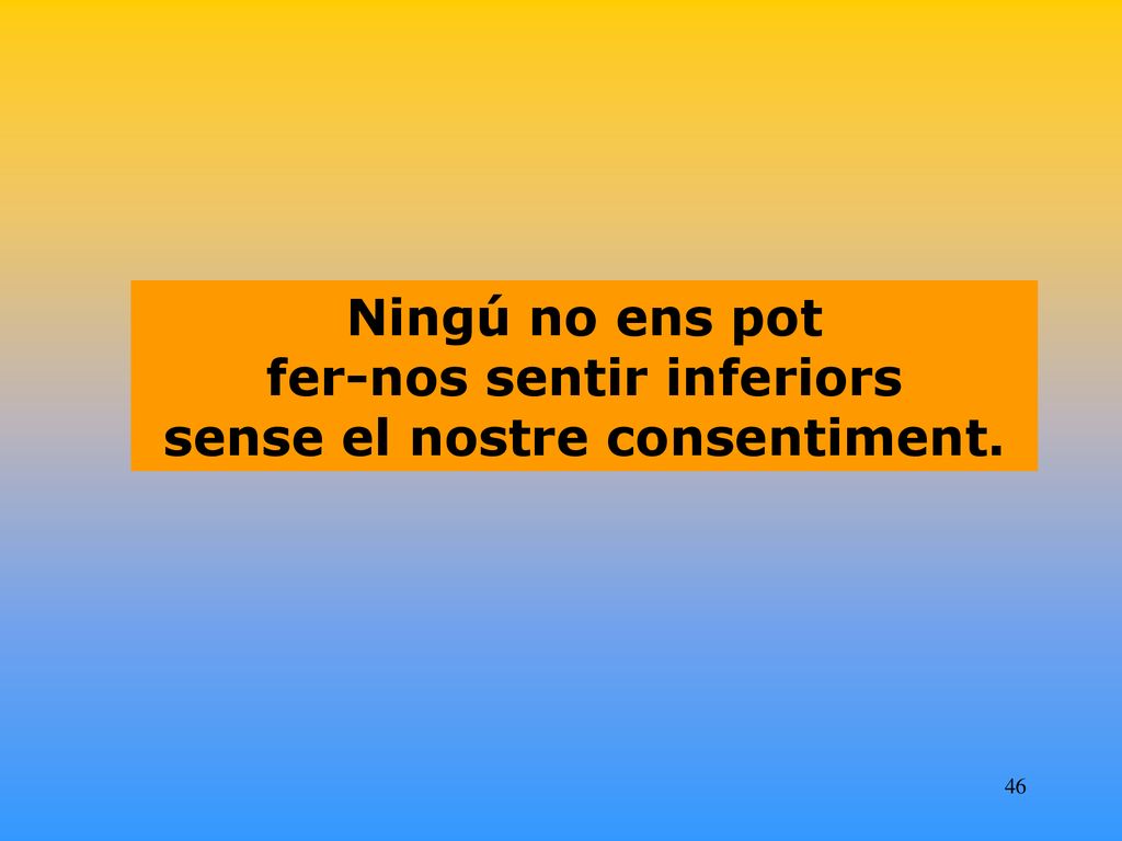 Ningú no ens pot fer-nos sentir inferiors sense el nostre consentiment.