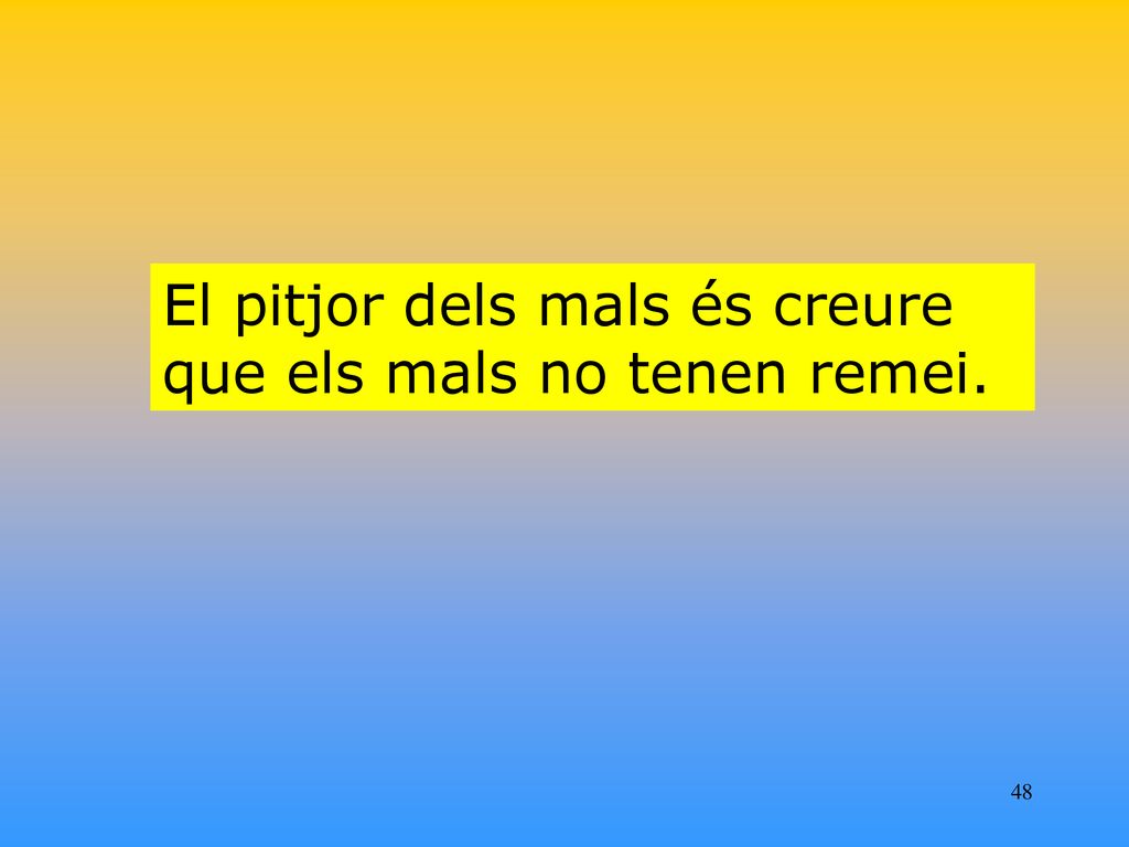 El pitjor dels mals és creure que els mals no tenen remei.