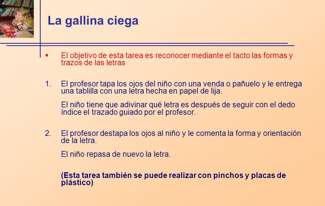 La gallina ciega El objetivo de esta tarea es reconocer mediante el tacto las formas y trazos de las letras.
