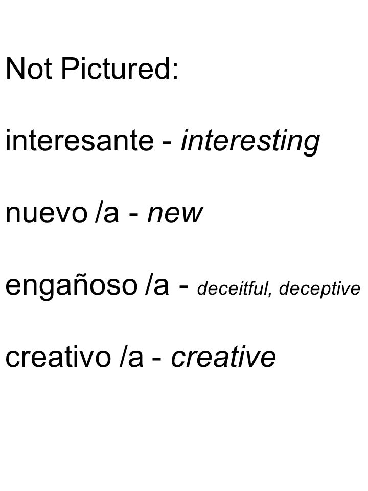 Not Pictured: interesante - interesting nuevo /a - new engañoso /a - deceitful, deceptive creativo /a - creative