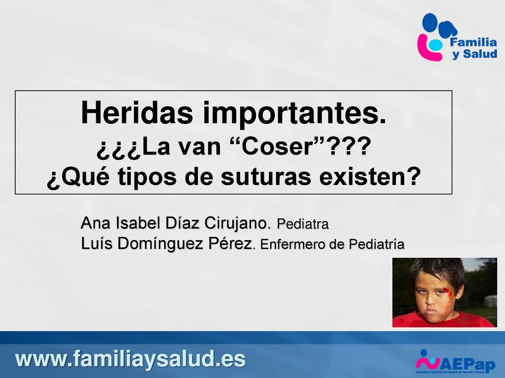 2/2/2019 7:26 AM Heridas importantes. ¿¿¿La van Coser ¿Qué tipos de suturas existen Ana Isabel Díaz Cirujano. Pediatra.