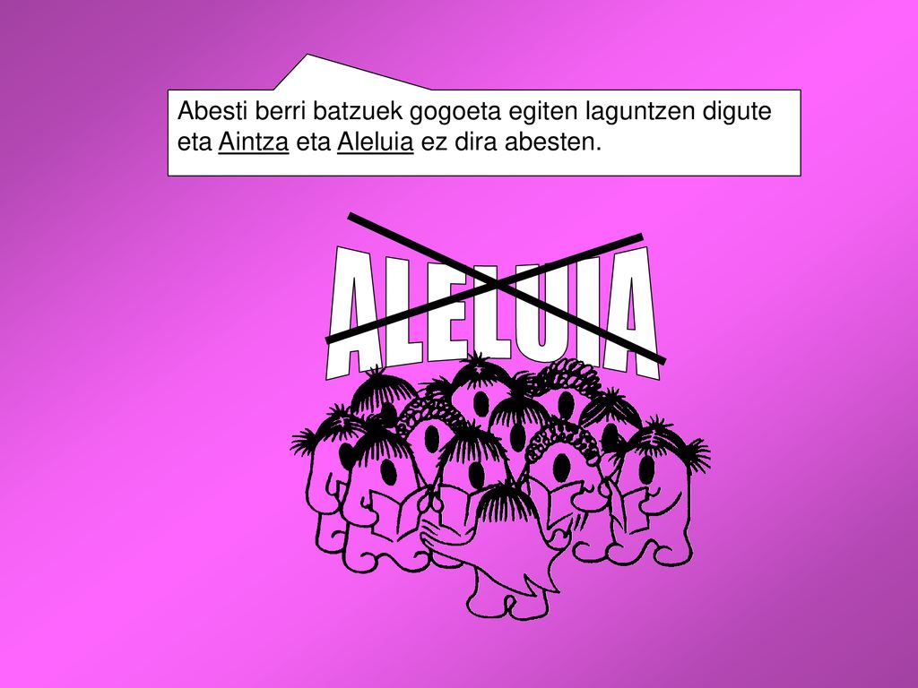 Abesti berri batzuek gogoeta egiten laguntzen digute eta Aintza eta Aleluia ez dira abesten.