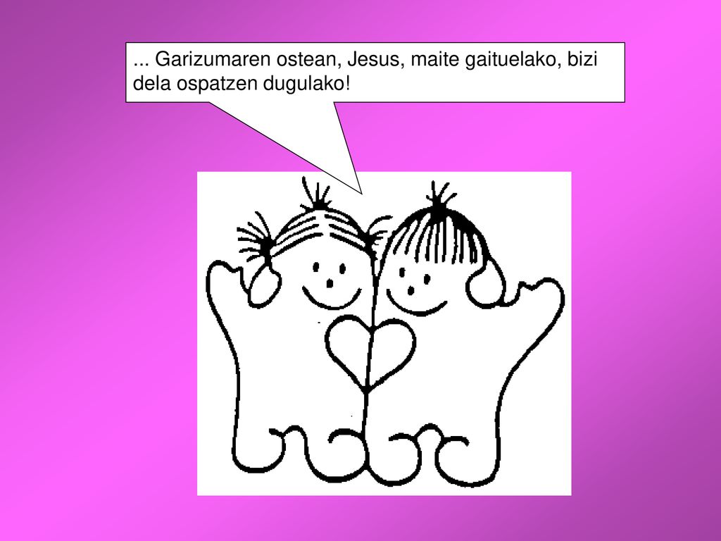 ... Garizumaren ostean, Jesus, maite gaituelako, bizi dela ospatzen dugulako!