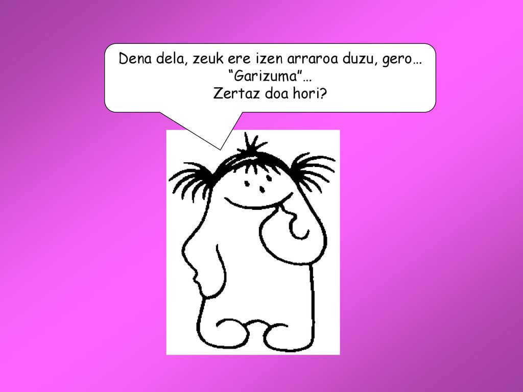 Dena dela, zeuk ere izen arraroa duzu, gero… Garizuma …