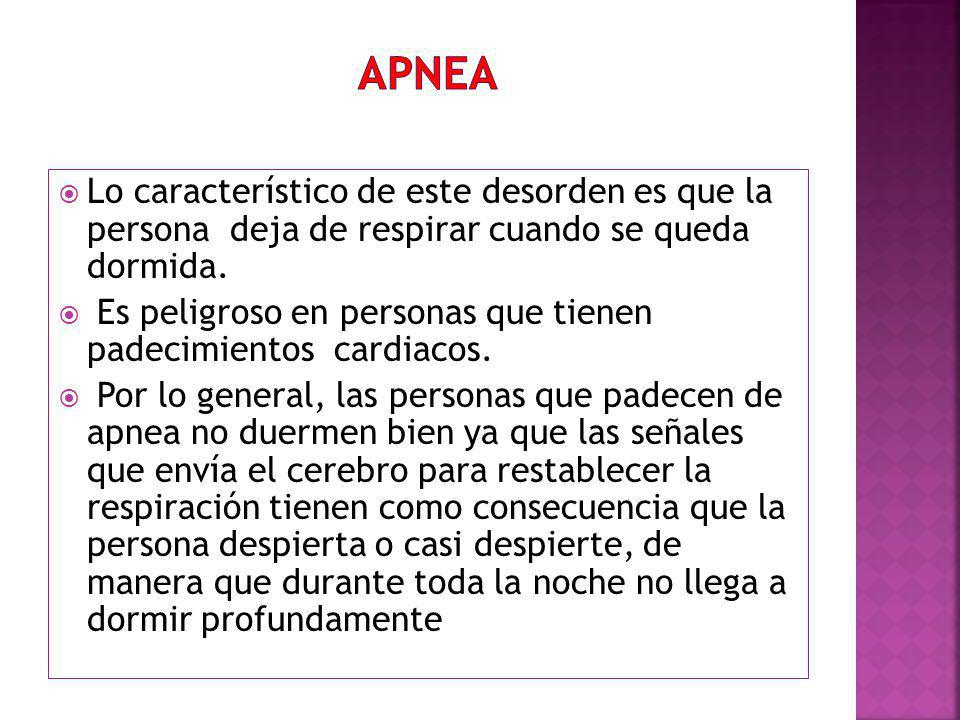 Apnea Lo característico de este desorden es que la persona deja de respirar cuando se queda dormida.