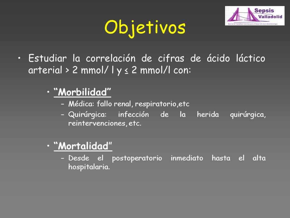 Objetivos Estudiar la correlación de cifras de ácido láctico arterial > 2 mmol/ l y ≤ 2 mmol/l con: