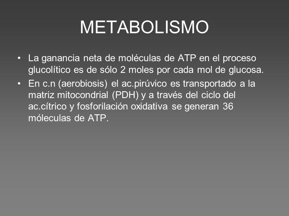 METABOLISMO La ganancia neta de moléculas de ATP en el proceso glucolítico es de sólo 2 moles por cada mol de glucosa.