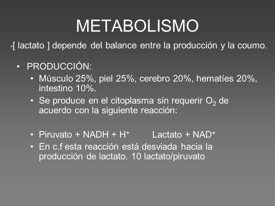 METABOLISMO [ lactato ] depende del balance entre la producción y la coumo. PRODUCCIÓN: