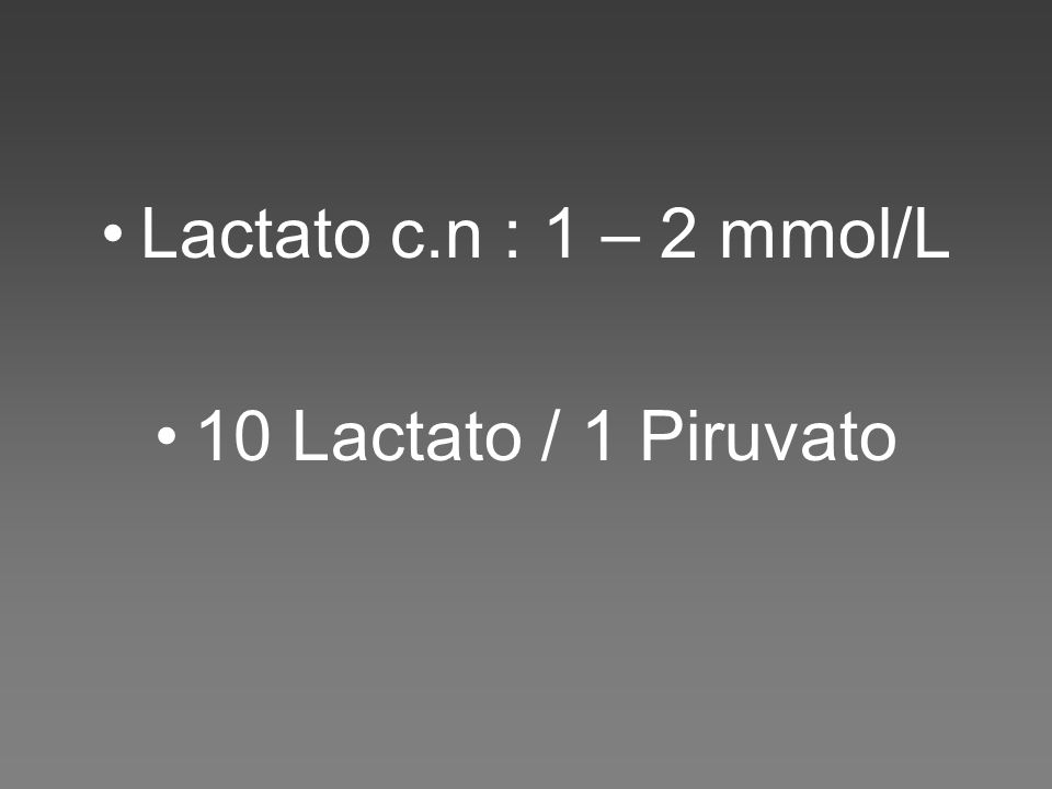 Lactato c.n : 1 – 2 mmol/L 10 Lactato / 1 Piruvato