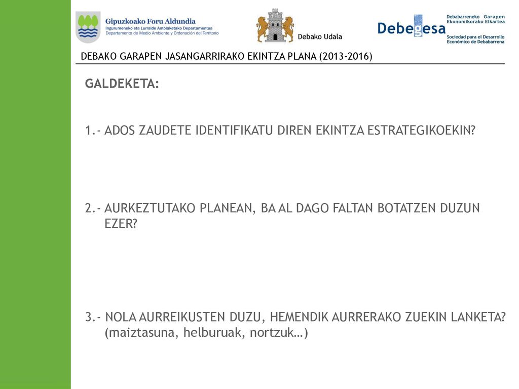 GALDEKETA: 1.- ADOS ZAUDETE IDENTIFIKATU DIREN EKINTZA ESTRATEGIKOEKIN 2.- AURKEZTUTAKO PLANEAN, BA AL DAGO FALTAN BOTATZEN DUZUN EZER
