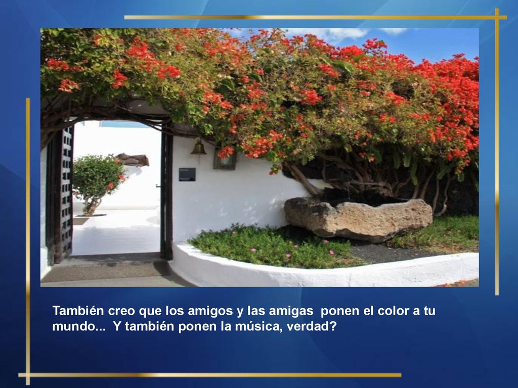También creo que los amigos y las amigas ponen el color a tu mundo