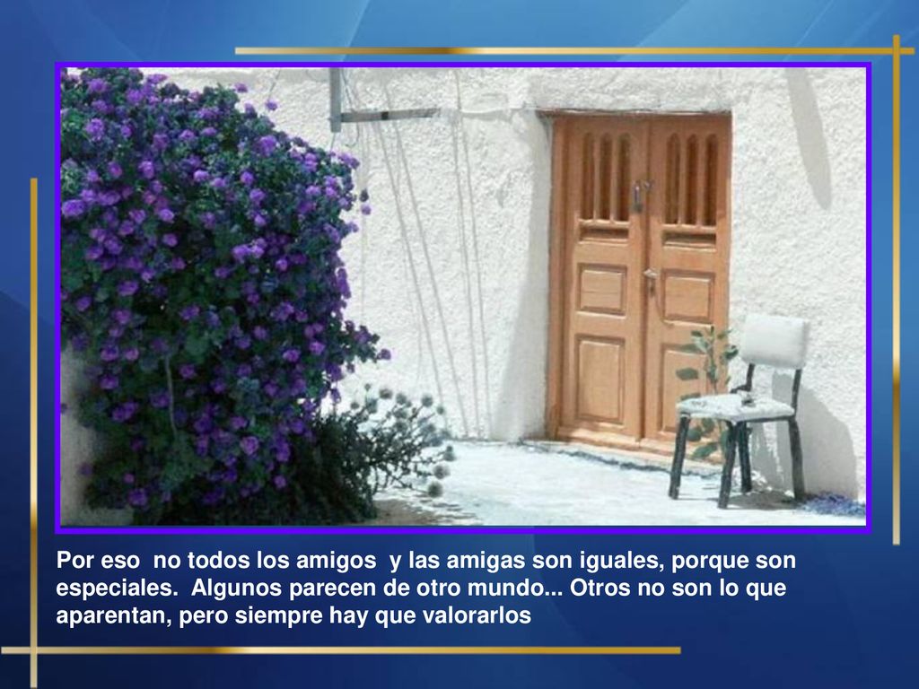 Por eso no todos los amigos y las amigas son iguales, porque son especiales.
