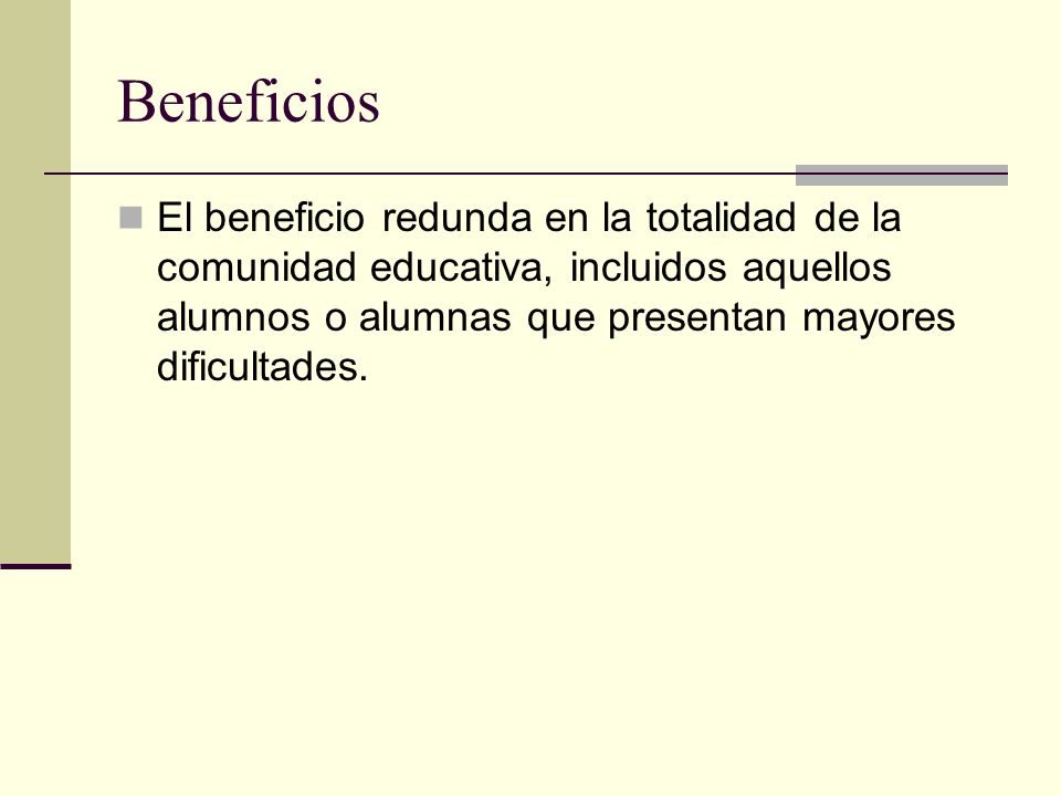 Beneficios El beneficio redunda en la totalidad de la comunidad educativa, incluidos aquellos alumnos o alumnas que presentan mayores dificultades.